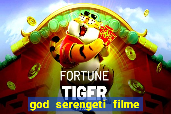 god serengeti filme completo dublado